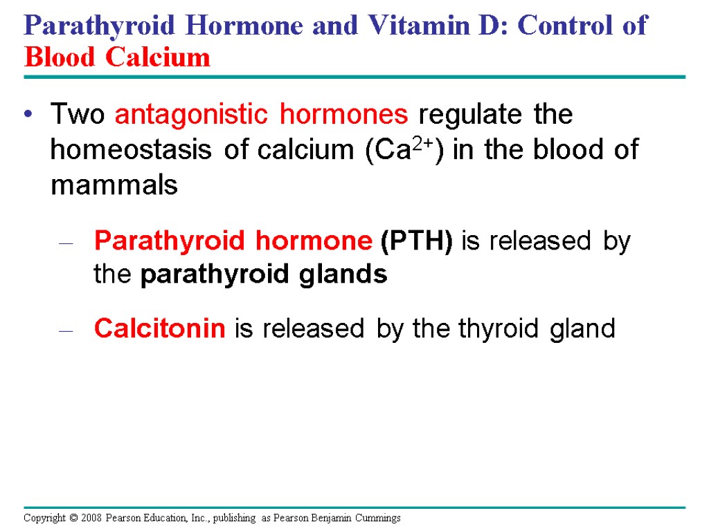 Parathyroid Hormone and Vitamin D: Control of Blood Calcium Two antagonistic hormones regulate the